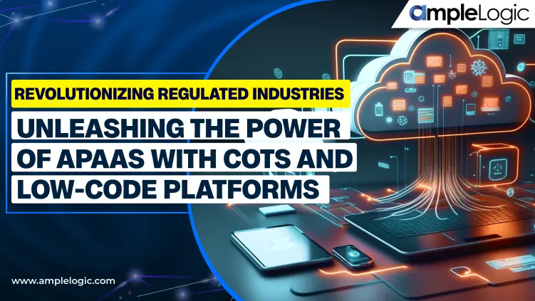 Revolutionizing Regulated Industries: Unleashing the Power of aPaaS with COTS and Low-Code Platforms